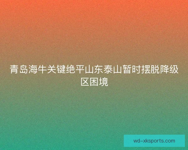 青岛海牛关键绝平山东泰山暂时摆脱降级区困境